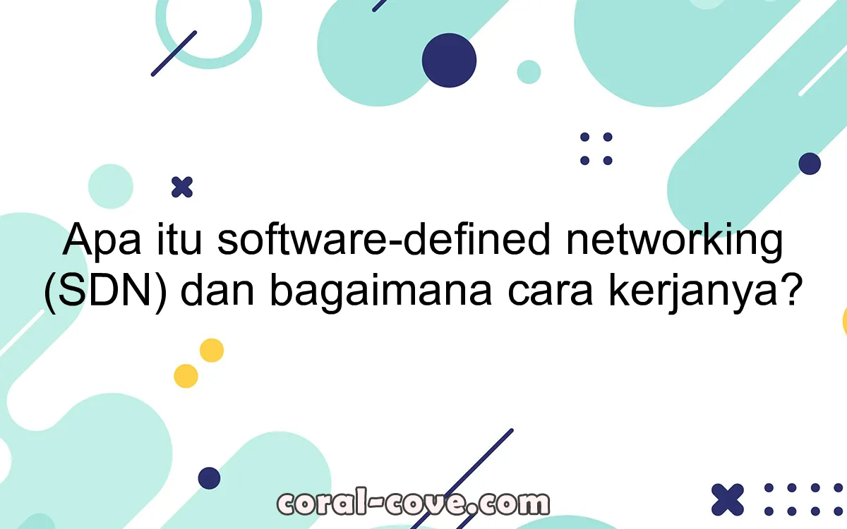 Apa itu software-defined networking (SDN) dan bagaimana cara kerjanya?