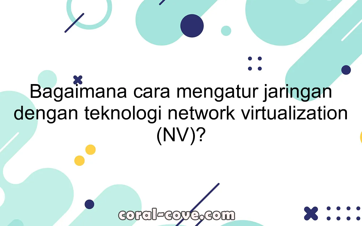 Bagaimana cara mengatur jaringan dengan teknologi network virtualization (NV)?