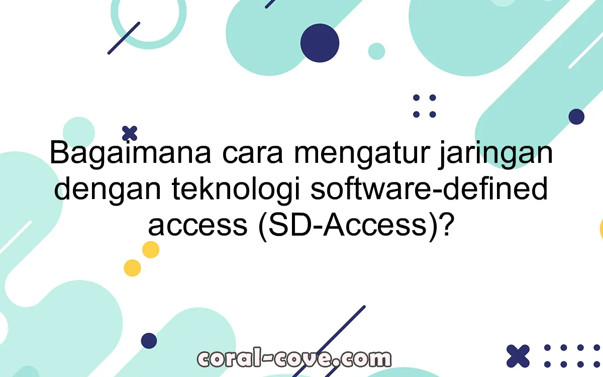 Bagaimana cara mengatur jaringan dengan teknologi software-defined access (SD-Access)?
