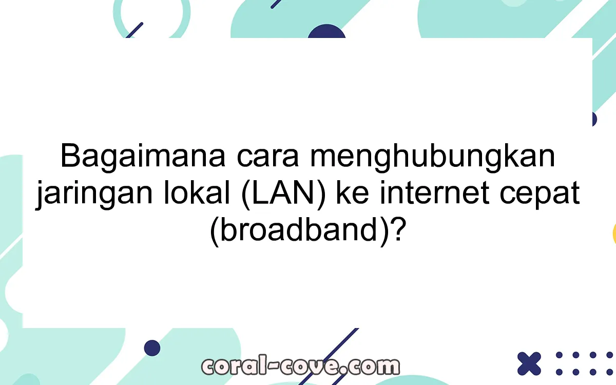 Bagaimana cara menghubungkan jaringan lokal (LAN) ke internet cepat (broadband)?